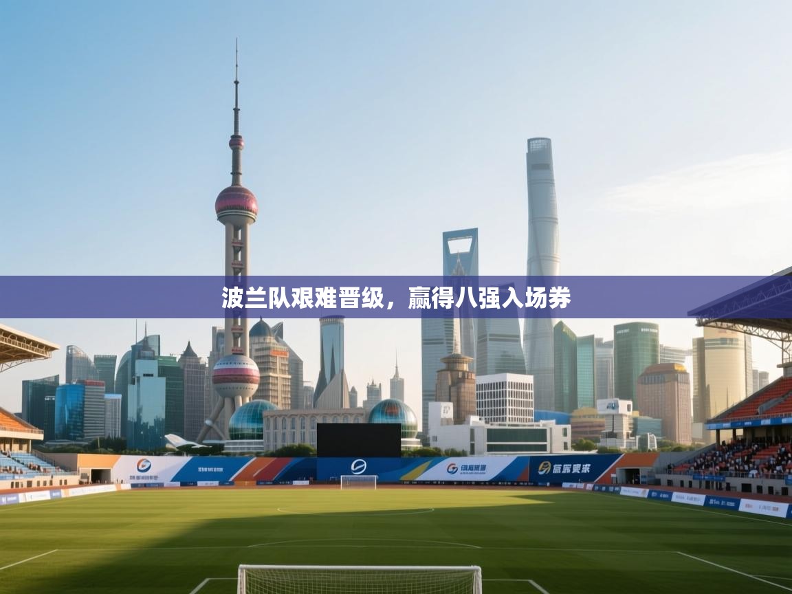 波兰队艰难晋级，赢得八强入场券  第2张